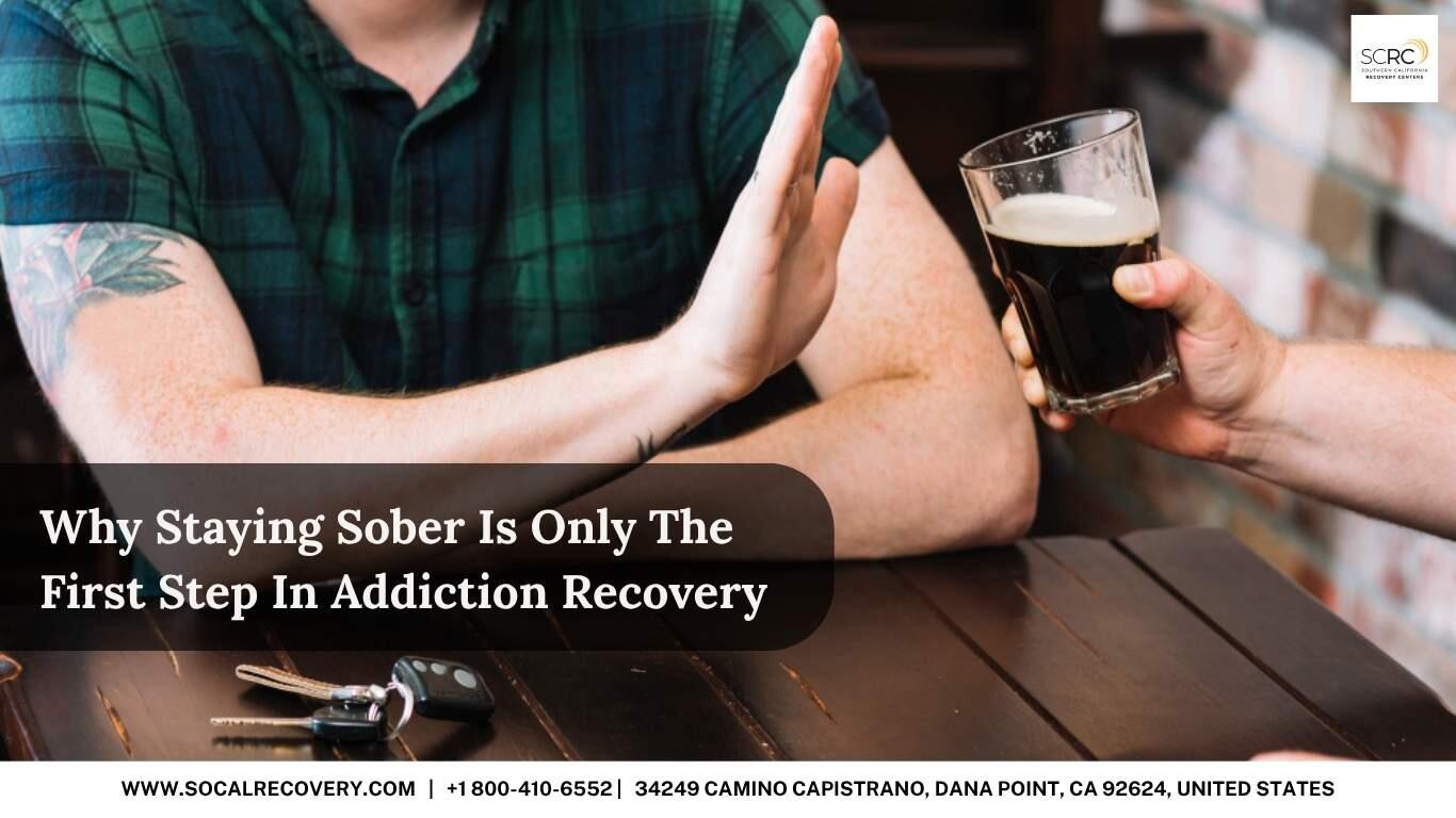 Why Staying Sober Is Only The First Step In Addiction Recovery